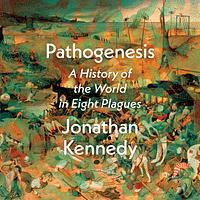 Pathogenesis: A History of the World in Eight Plagues by Jonathan Kennedy