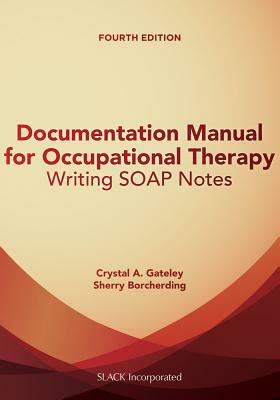 Documentation Manual for Occupational Therapy: Writing Soap Notes by Sherry Borcherding, Crystal Gateley