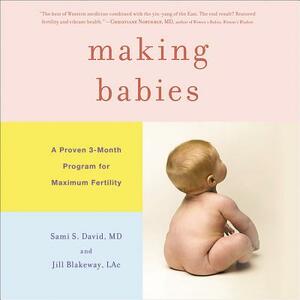 Making Babies: A Proven 3-Month Program for Maximum Fertility by Jill Blakeway Dacm Lac, Sami S. David