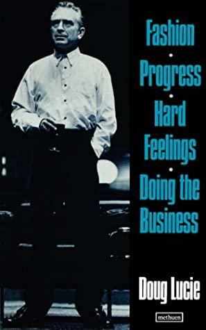 Fashion, Progress, Hard Feelings & Doing the Business by Doug Lucie