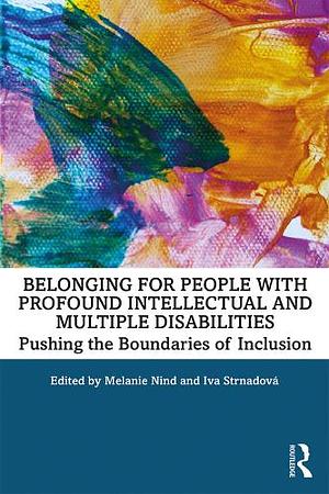 Belonging for People with Profound Intellectual and Multiple Disabilities: Pushing the Boundaries of Inclusion by Melanie Nind, Iva Strnadova