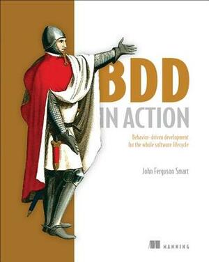 BDD in Action: Behavior-driven development for the whole software lifecycle by John Ferguson Smart