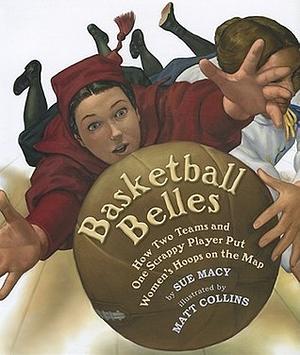 Basketball Belles: How Two Teams and One Scrappy Player Put Women's Hoops on the Map by Sue Macy