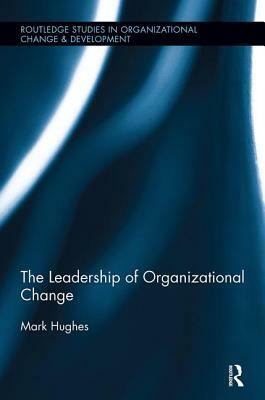 The Leadership of Organizational Change by Mark Hughes