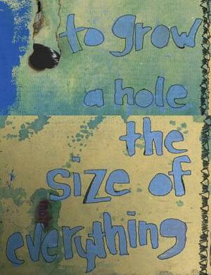 To Grow a Hole the Size of Everything by Jason Preu