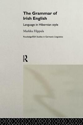 The Grammar of Irish English: Language in Hibernian Style by Markku Filppula