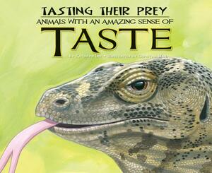 Tasting Their Prey: Animals with an Amazing Sense of Taste by Kathryn Lay