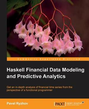 Haskell Financial Data Modeling and Predictive Analytics by Pavel Ryzhov