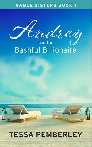 Audrey and the Bashful Billionaire: A Sweet Romantic Comedy by Tessa Pemberley, Tessa Pemberley