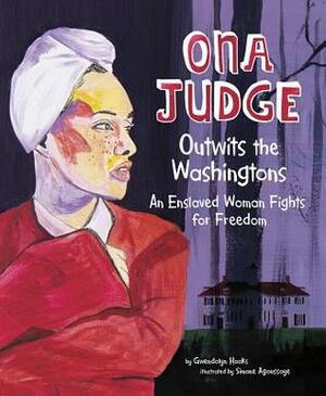 Ona Judge Outwits the Washingtons: An Enslaved Woman Fights for Freedom by Simone Agoussoye, Gwendolyn Hooks
