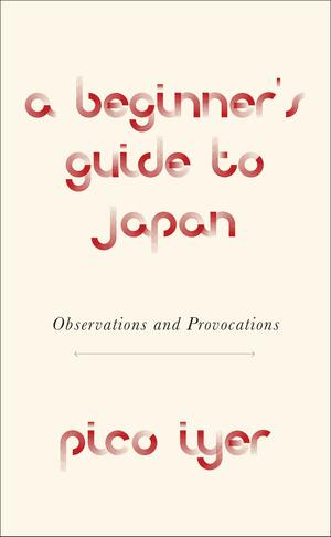 A Beginner's Guide to Japan by Pico Iyer