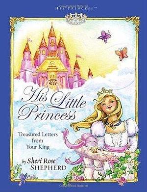 His Little Princess: Treasured Letters from Your King A Devotional for Children by Lisa Marie Browning, Sheri Rose Shepherd