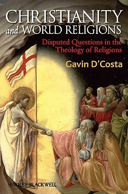 Christianity and World Religions: Disputed Questions in the Theology of Religions by Gavin D'Costa