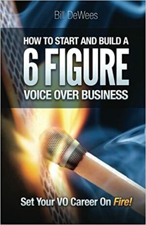 How to Start and Build A 6 Figure Voice Over Business by Bill DeWees