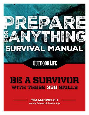 Prepare for Anything (Paperback Edition): 338 Essential Skills | Pandemic and Virus Preparation | Disaster Preparation | Protection | Family Safety by Tim MacWelch, Tim MacWelch