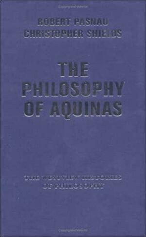 The Philosophy Of Aquinas by Robert Pasnau, Christopher Shield, Christopher Shields