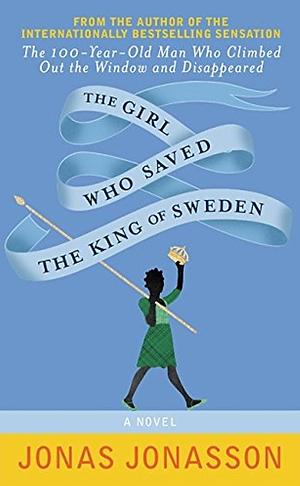 The Girl Who Saved the King of Sweden: A Novel by Jonas Jonasson