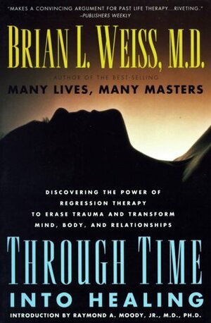 Through Time Into Healing by Brian L. Weiss