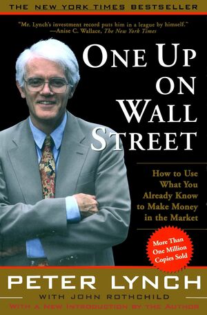 One Up On Wall Street: How To Use What You Already Know To Make Money In The Market by John Rothchild, Peter Lynch