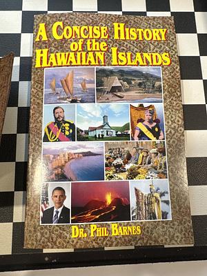 A Concise History of the Hawaiian Islands by Phil Barnes