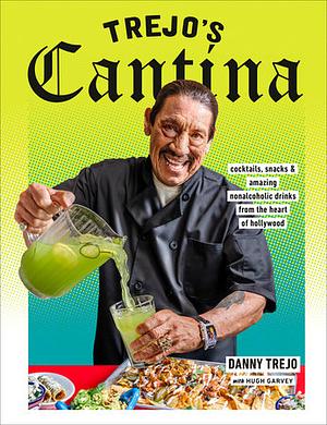 Trejo's Cantina: Cocktails, Snacks & Amazing Non-Alcoholic Drinks from the Heart of Hollywood by Danny Trejo