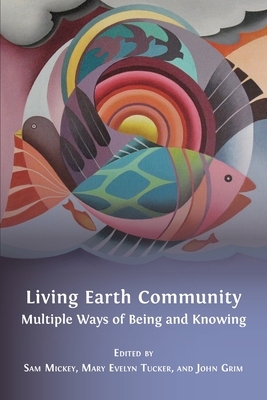 Living Earth Community: Multiple Ways of Being and Knowing by 