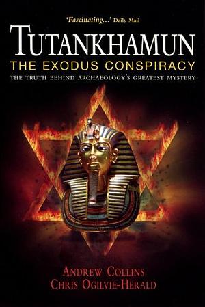 Tutankhamun: The Exodus Conspiracy : the Truth Behind Archaeology's Greatest Mystery by Chris Ogilvie-Herald, Andrew Collins
