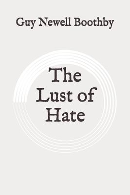 The Lust of Hate: Original by Guy Newell Boothby