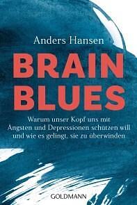 Brain Blues: Warum unser Kopf uns mit Ängsten und Depressionen schützen will - und wie es gelingt, sie zu überwinden by Anders Hansen