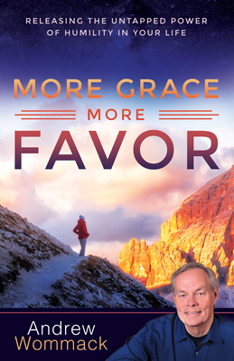 More Grace, More Favor: Releasing the Untapped Power of Humility in Your Life by Andrew Wommack