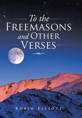 To the Freemasons and Other Verses by Robin Elliott