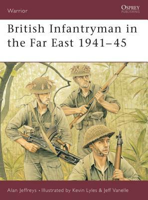 British Infantryman in the Far East 1941-45 by Alan Jeffreys