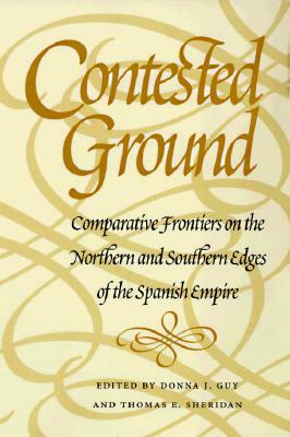 Contested Ground: Comparative Frontiers on the Northern and Southern Edges of the Spanish Empire by 