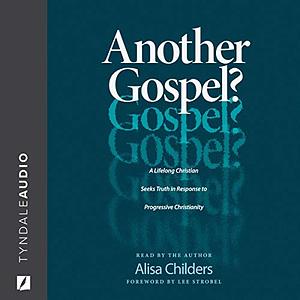 Another Gospel?: A Lifelong Christian Seeks Truth in Response to Progressive Christianity by Alisa Childers