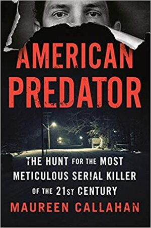 American Predator: The Hunt for the Most Meticulous Serial Killer of the 21st Century by Maureen Callahan