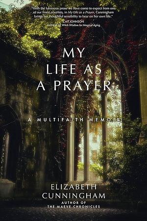 My Life as a Prayer: A Multifaith Memoir by Elizabeth Cunningham