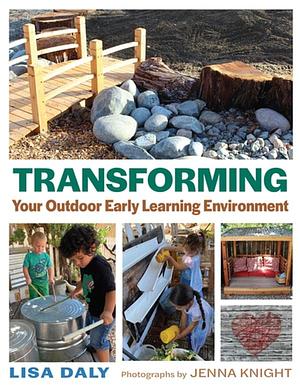 Transforming Your Outdoor Early Learning Environment by Lisa Daly