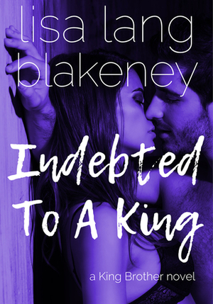 Indebted to a King by Lisa Lang Blakeney