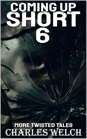 Coming Up Short 6: A Psychological Horror Series by Charles Welch