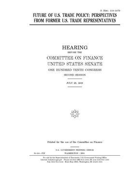 Future of U.S. trade policy: perspectives from former U.S. trade representatives by United States Congress, United States Senate, Committee on Finance (senate)