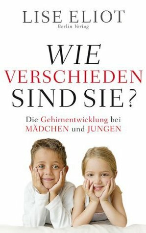 Wie verschieden sind sie? Die Gehirnentwicklung bei Mädchen und Jungen by Lise Eliot, Christoph Trunk