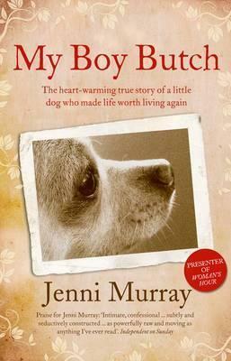 My Boy Butch: The Heart-Warming True Story of a Little Dog Who Made Life Worth Living Again by Jenni Murray