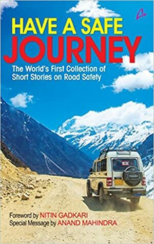 Have a Safe Journey: The World's First Collection of Short Stories on Road Safety by Ashwin Sanghi, Anand Neelakantan, Priyanka Sinha Jha, Shinie Antony, Kiran Manral, Pankaj Dubey