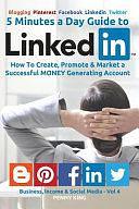 5 Minutes a Day Guide to LinkedIn: How to Create, Promote and Market a Successful MONEY Generating Account by Penny King