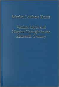 Venice, Myth and Utopian Thought in the Sixteenth-century: Bodin, Postel and the Virgin of Venice by Marion Leathers Daniels Kuntz, Marion Leathers Kuntz