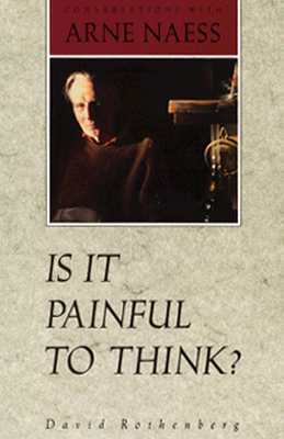 Is It Painful To Think: Conversations with Arne Naess by David Rothenberg