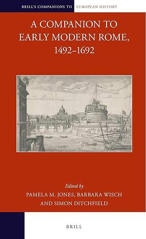 A Companion to Early Modern Rome, 1492-1692 by Pamela M. Jones, Simon Ditchfield, Barbara Wisch