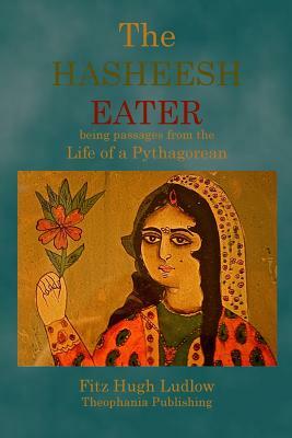 The Hasheesh Eater: being passages from the Life of a Pythagorean by Fitz Hugh Ludlow