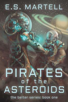 Pirates of the Asteroids: The Belter Series: Book One by Eric Martell