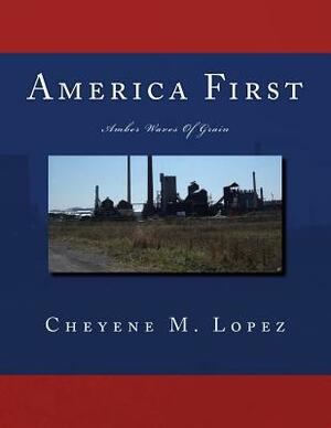 America First: Amber Waves Of Grain by Cheyene M. Lopez